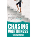 Chasing Worthiness: The Journey from Not Good Enough, Smart Enough, Thin Enough, or Any Other "Enough"