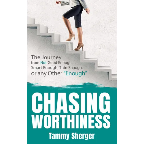Chasing Worthiness: The Journey from Not Good Enough, Smart Enough, Thin Enough, or Any Other "Enough"