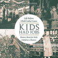 Kids Had Jobs: Life before Child Labor Laws - History Book for Kids Children's History