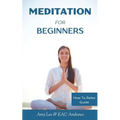 Meditation For Beginners: 5 Simple and Effective Techniques To Calm Your Mind, Gain Focus, Inner Peace and Happiness