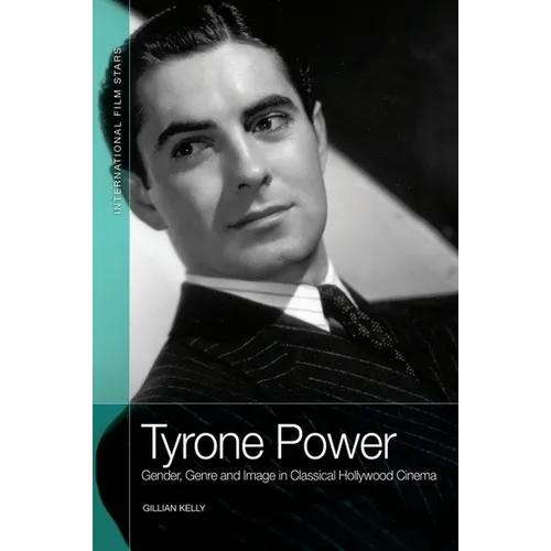 Tyrone Power: Gender, Genre and Image in Classical Hollywood Cinema