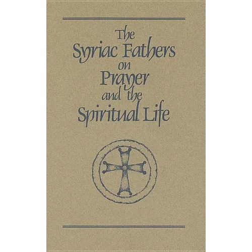 The Syriac Fathers on Prayer and the Spiritual Life: Volume 101