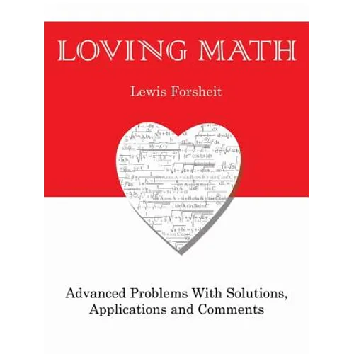 Loving Math: Advanced Problems with Solutions, Applications and Comments