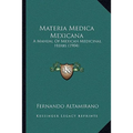 Materia Medica Mexicana: A Manual Of Mexican Medicinal Herbs (1904)