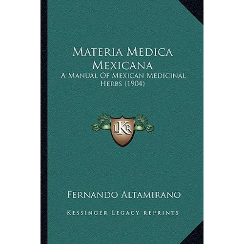 Materia Medica Mexicana: A Manual Of Mexican Medicinal Herbs (1904)