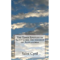 The Three Epistles of Saint Cyril Archbishop of Alexandria