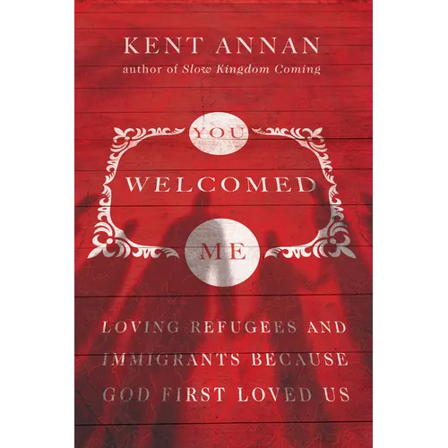 You Welcomed Me: Loving Refugees and Immigrants Because God First Loved Us