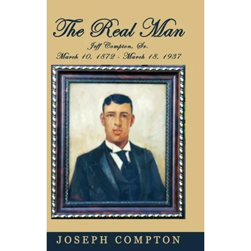 The Real Man: Jeff Compton, Sr. March 10, 1872 - March 18, 1937