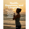Health, Happiness, and Longevity - Health without medicine: happiness without money: the result, longevity