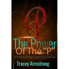 The POWER of the P's: The Principle P's to Productive, Prosperous, & Purposeful Living
