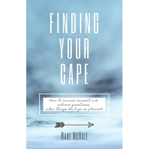 Finding Your Cape: How to Course Correct and Achieve Greatness When Things Don't Go As Planned