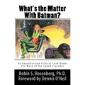What's the Matter With Batman?: An Unauthorized Clinical Look Under the Mask of the Caped Crusader