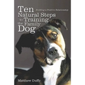 Ten Natural Steps to Training the Family Dog: Building a Positive Relationship
