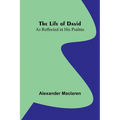 The Life of David: As Reflected in His Psalms