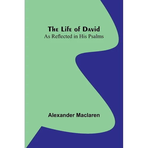 The Life of David: As Reflected in His Psalms