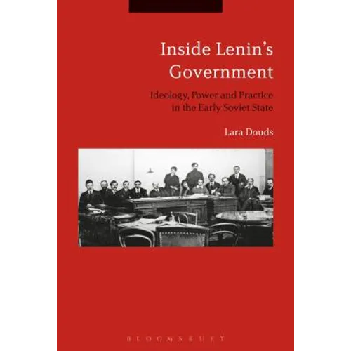 Inside Lenin's Government: Ideology, Power and Practice in the Early Soviet State
