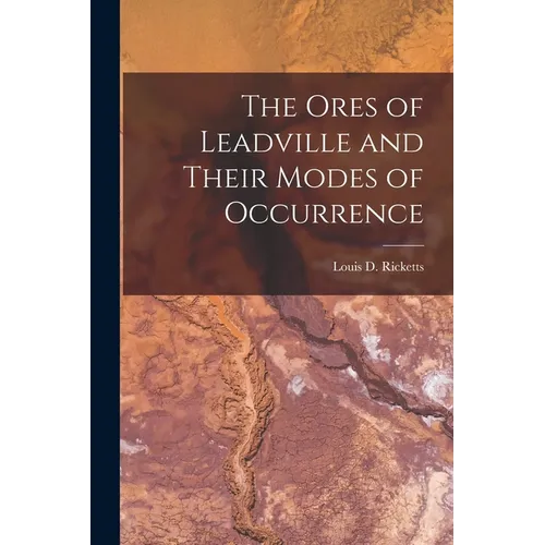 The Ores of Leadville and Their Modes of Occurrence
