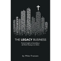 The Legacy Business: Practical Insights to Assembling a Life Worth Passing on to Others