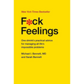 F*ck Feelings: One Shrink's Practical Advice for Managing All Life's Impossible Problems