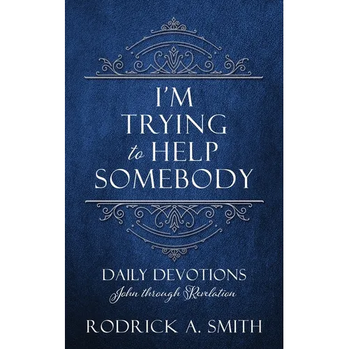 I'm Trying to Help Somebody: Daily Devotions John through Revelation