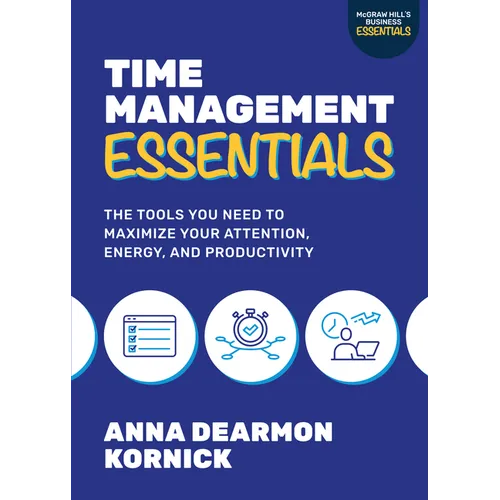 Time Management Essentials: The Tools You Need to Maximize Your Attention, Energy, and Productivity