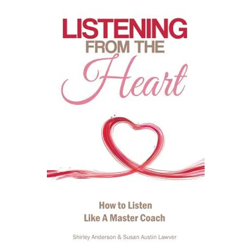 Listening From the Heart: How To Listen Like A Master Coach