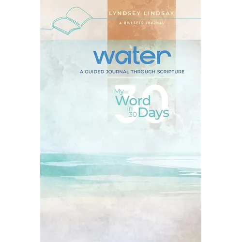 Water - My Word in 30 Days: A Guided Journal Through Scripture