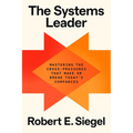 The Systems Leader: Mastering the Cross-Pressures That Make or Break Today's Companies