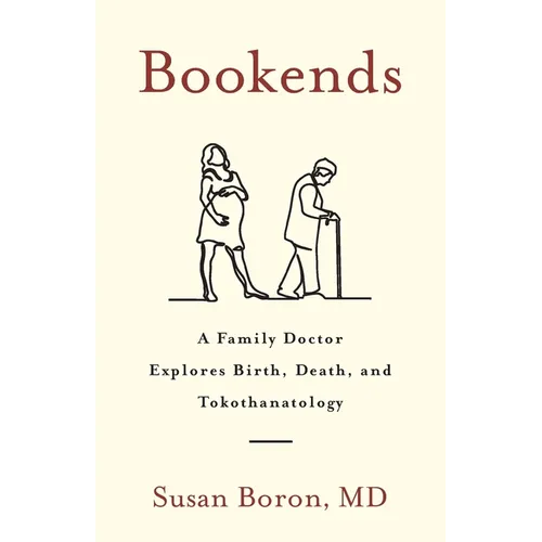 Bookends: A Family Doctor Explores Birth, Death, and Tokothanatology