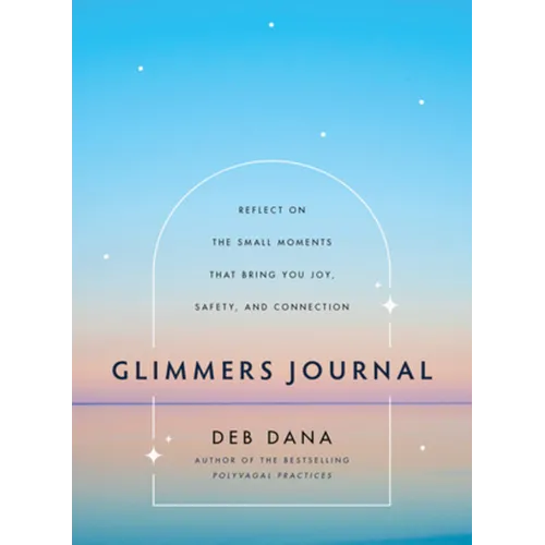 Glimmers Journal: Reflect on the Small Moments That Bring You Joy, Safety, and Connection