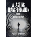 A Lasting Transformation: Your First Thirty Days: Volume 1