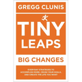 Tiny Leaps, Big Changes: Everyday Strategies to Accomplish More, Crush Your Goals, and Create the Life You Want