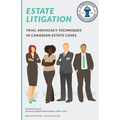 Estate Litigation: Trial advocacy techniques in Canadian estate cases