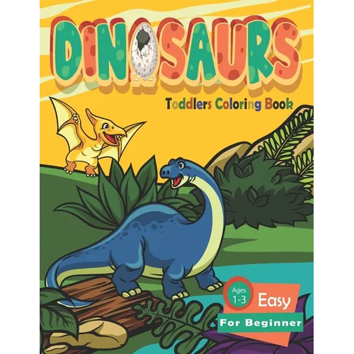 Dinosaur Toddler Coloring Books Ages 1-3 Easy For Beginner: Fun Children's Coloring Book for Boys & Girls with Adorable Dinosaur