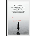 Ways of Overcoming Anxiety: Successful Ways to Fight Anxiety in Our Lives