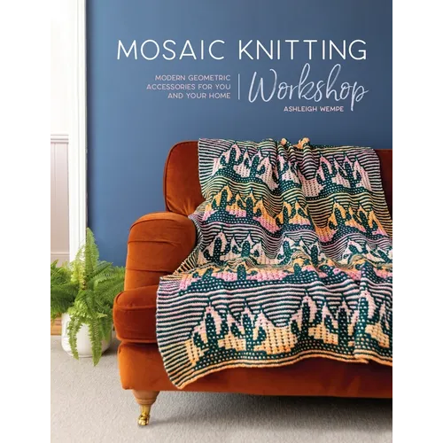 Mosaic Knitting Workshop: Modern Geometric Accessories for You and Your Home