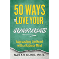 50 Ways to Love Your Grandparents: Approaching the Heart With a Rational Mind