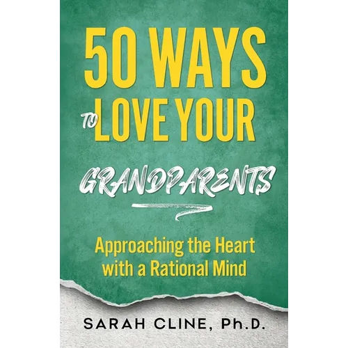 50 Ways to Love Your Grandparents: Approaching the Heart With a Rational Mind