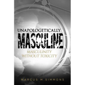 Unapologetically Masculine: Masculinity without Toxicity