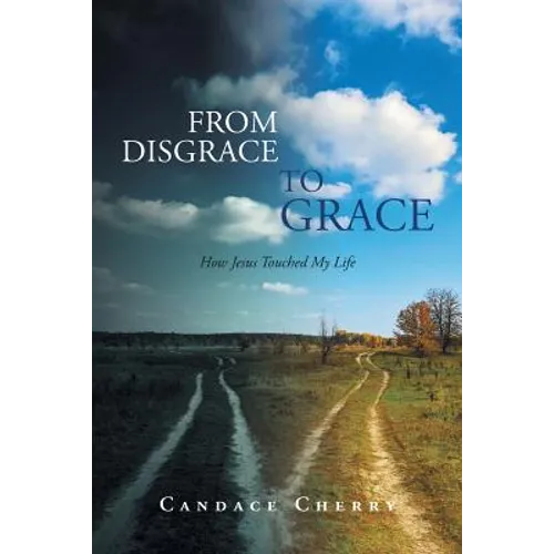 From Disgrace to Grace: How Jesus Touched My Life
