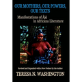 Our Mothers, Our Powers, Our Texts: Manifestations of Aje in Africana Literature