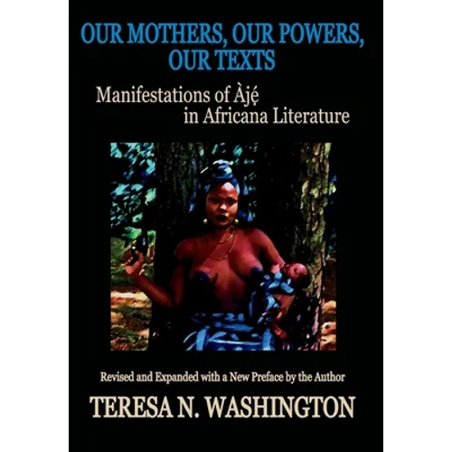 Our Mothers, Our Powers, Our Texts: Manifestations of Aje in Africana Literature