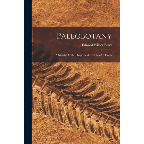 Paleobotany: A Sketch Of The Origin And Evolution Of Floras