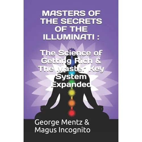 Masters of the Secrets of the Illuminati: The Science of Getting Rich & The Master Key System Expanded