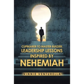 Cupbearer to Master Builder: Leadership Lessons Inspired by Nehemiah