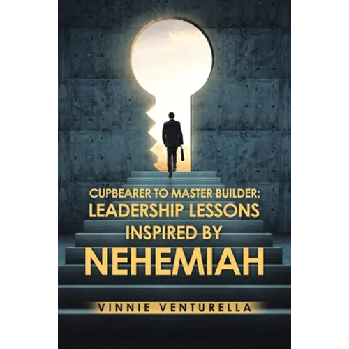 Cupbearer to Master Builder: Leadership Lessons Inspired by Nehemiah