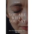 You Are What You Say: How Your Words Shape Your World