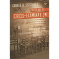 On the Art of Cross-Examination. Four Great Old Authorities Two Englishmen and Two Americans with Emphasis on Their Principles. with a Foreword by Dr.
