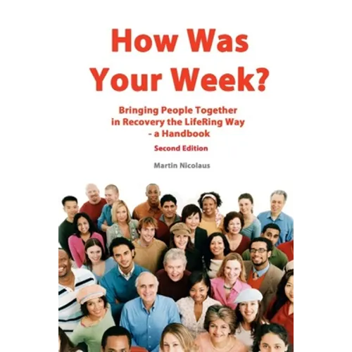 How Was Your Week: Bring People Together in Recovery the LifeRing Way - A Handbook