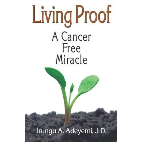 Living Proof: A Cancer Free Miracle: A Cancer Free Miracle